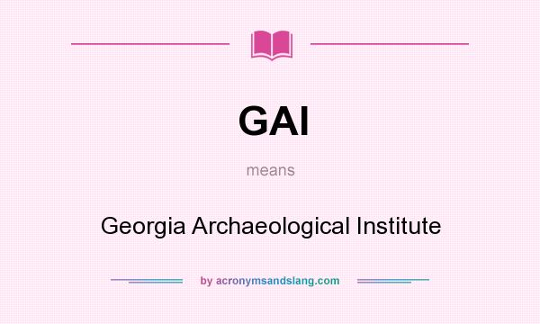 What does GAI mean? It stands for Georgia Archaeological Institute