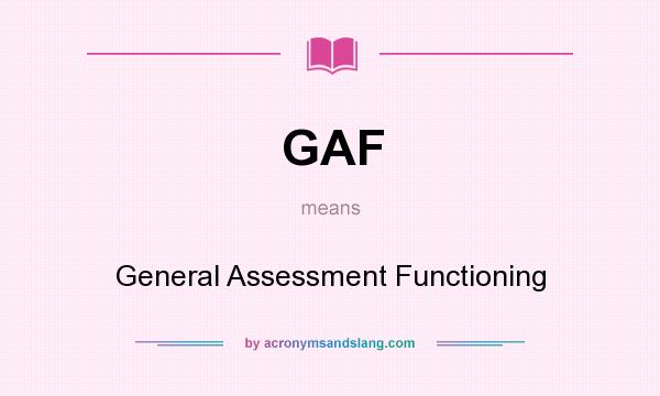 What does GAF mean? It stands for General Assessment Functioning
