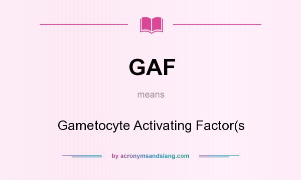 What does GAF mean? It stands for Gametocyte Activating Factor(s