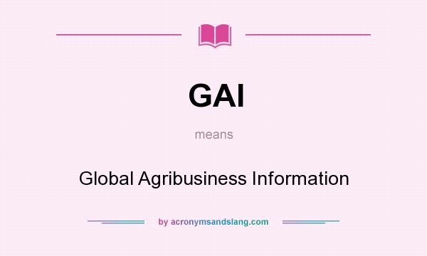 What does GAI mean? It stands for Global Agribusiness Information