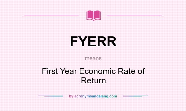 What does FYERR mean? It stands for First Year Economic Rate of Return