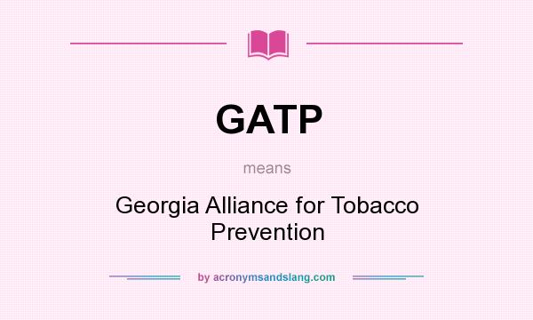 What does GATP mean? It stands for Georgia Alliance for Tobacco Prevention