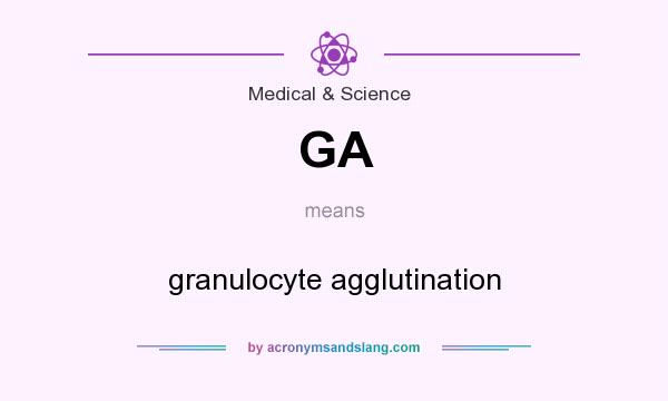 What does GA mean? It stands for granulocyte agglutination