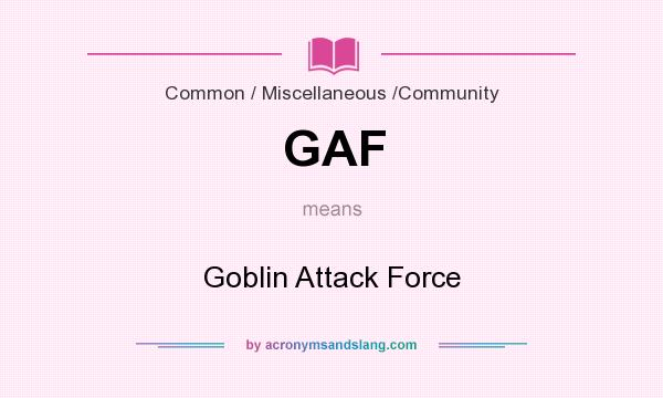 What does GAF mean? It stands for Goblin Attack Force