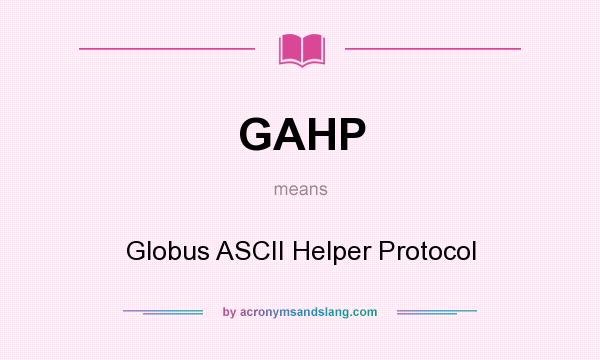 What does GAHP mean? It stands for Globus ASCII Helper Protocol