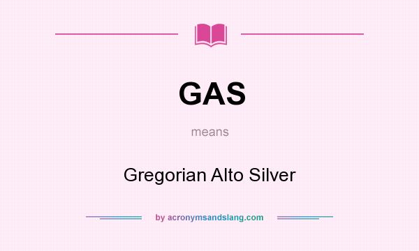 What does GAS mean? It stands for Gregorian Alto Silver