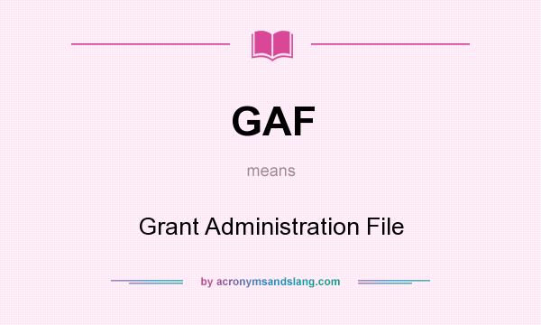 What does GAF mean? It stands for Grant Administration File