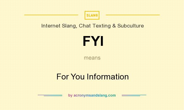What does FYI mean? It stands for For You Information