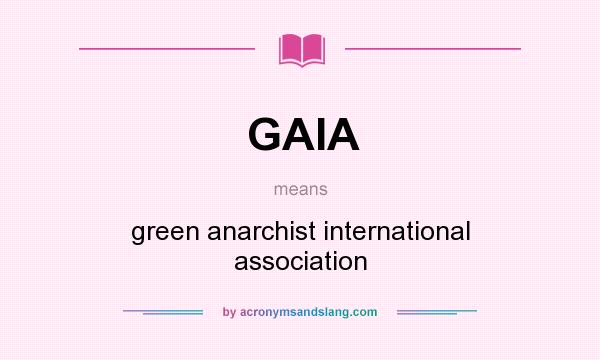 What does GAIA mean? It stands for green anarchist international association