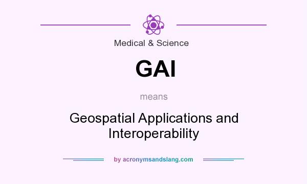 What does GAI mean? It stands for Geospatial Applications and Interoperability