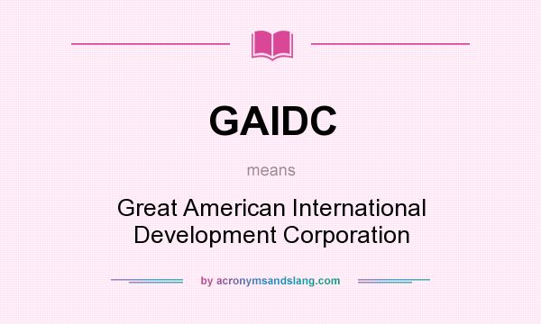 What does GAIDC mean? It stands for Great American International Development Corporation