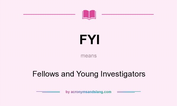 What does FYI mean? It stands for Fellows and Young Investigators