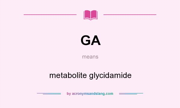 What does GA mean? It stands for metabolite glycidamide
