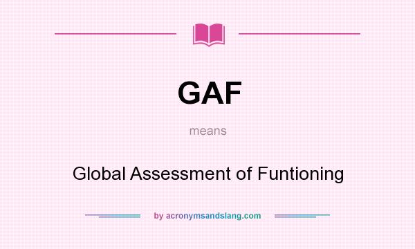 What does GAF mean? It stands for Global Assessment of Funtioning