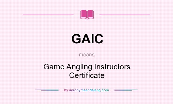 What does GAIC mean? It stands for Game Angling Instructors Certificate