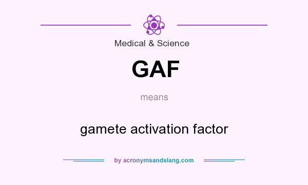 What does GAF mean? It stands for gamete activation factor