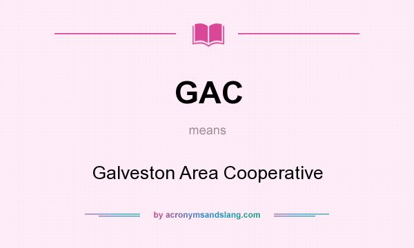 What does GAC mean? It stands for Galveston Area Cooperative
