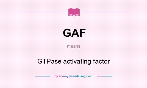 What does GAF mean? It stands for GTPase activating factor