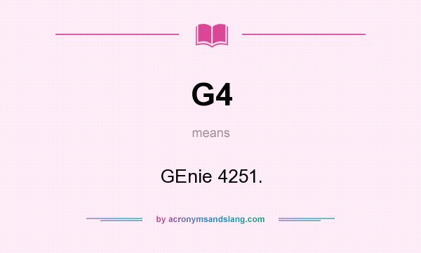 What does G4 mean? It stands for GEnie 4251.