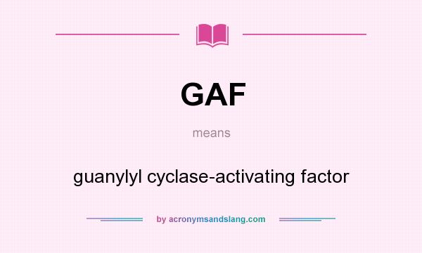 What does GAF mean? It stands for guanylyl cyclase-activating factor