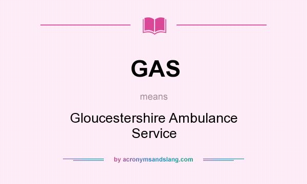 What does GAS mean? It stands for Gloucestershire Ambulance Service