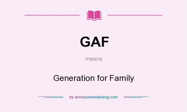 What does GAF mean? It stands for Generation for Family