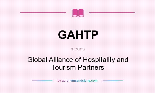 What does GAHTP mean? It stands for Global Alliance of Hospitality and Tourism Partners