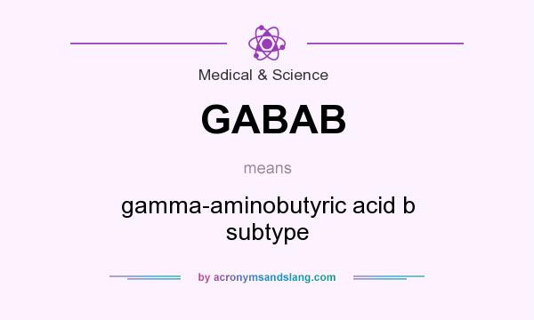 What does GABAB mean? It stands for gamma-aminobutyric acid b subtype