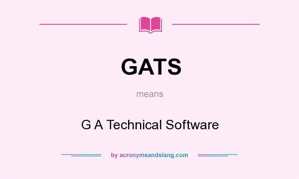What does GATS mean? It stands for G A Technical Software