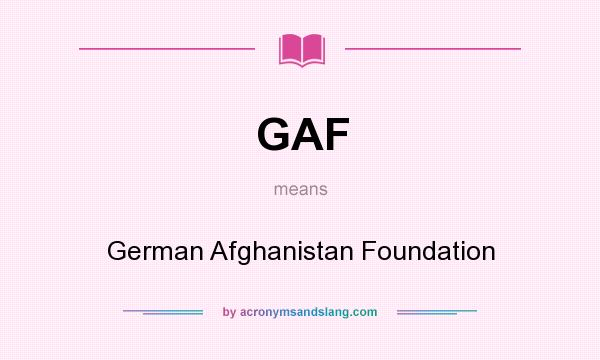 What does GAF mean? It stands for German Afghanistan Foundation