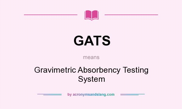 What does GATS mean? It stands for Gravimetric Absorbency Testing System