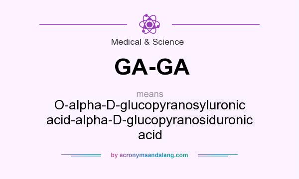 What does GA-GA mean? It stands for O-alpha-D-glucopyranosyluronic acid-alpha-D-glucopyranosiduronic acid