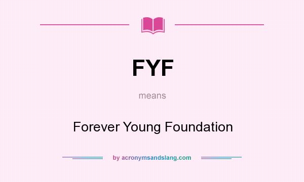 What does FYF mean? It stands for Forever Young Foundation