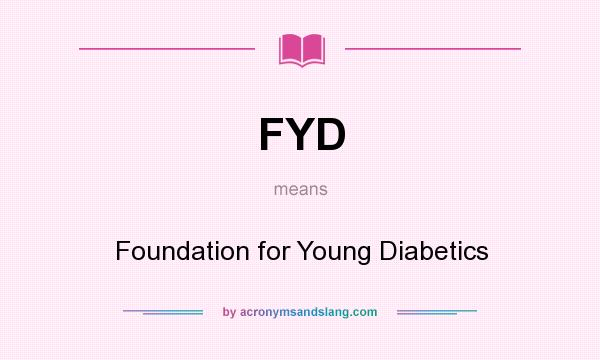 What does FYD mean? It stands for Foundation for Young Diabetics