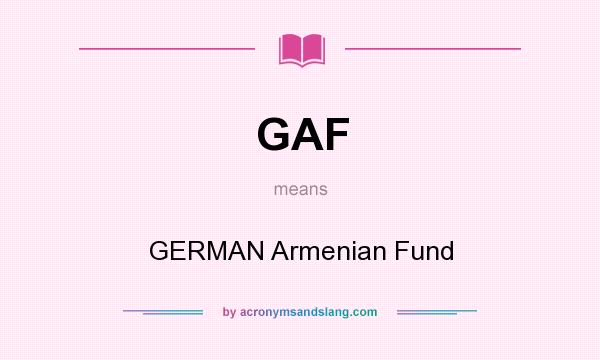 What does GAF mean? It stands for GERMAN Armenian Fund