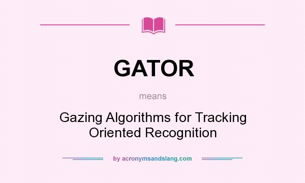What does GATOR mean? It stands for Gazing Algorithms for Tracking Oriented Recognition