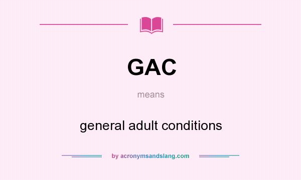 What does GAC mean? It stands for general adult conditions