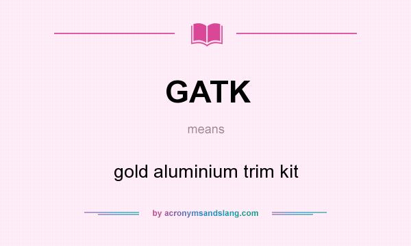 What does GATK mean? It stands for gold aluminium trim kit