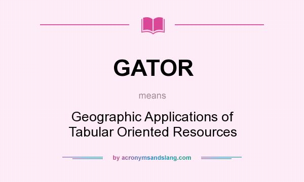 What does GATOR mean? It stands for Geographic Applications of Tabular Oriented Resources