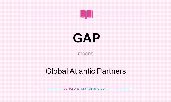 What does GAP mean? It stands for Global Atlantic Partners