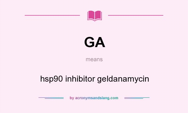What does GA mean? It stands for hsp90 inhibitor geldanamycin