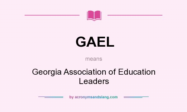 What does GAEL mean? It stands for Georgia Association of Education Leaders