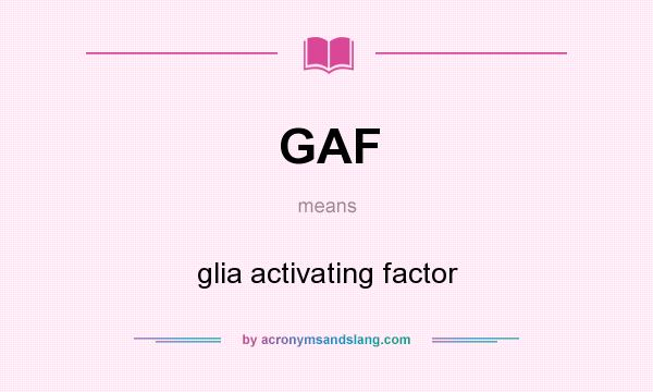 What does GAF mean? It stands for glia activating factor