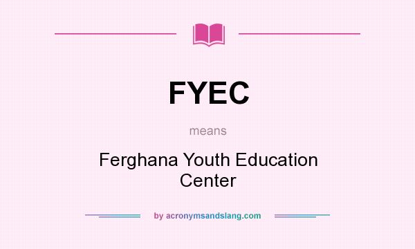 What does FYEC mean? It stands for Ferghana Youth Education Center