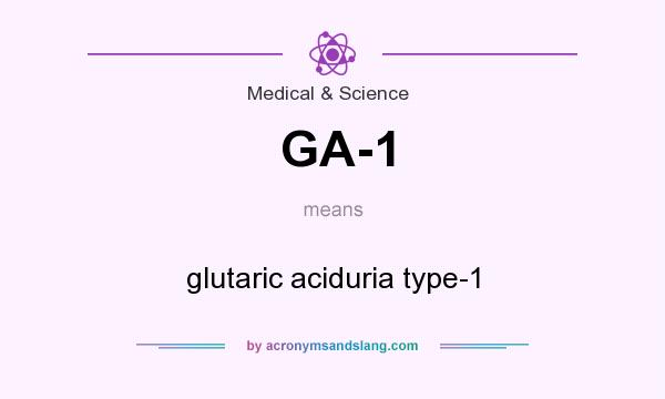 What does GA-1 mean? It stands for glutaric aciduria type-1