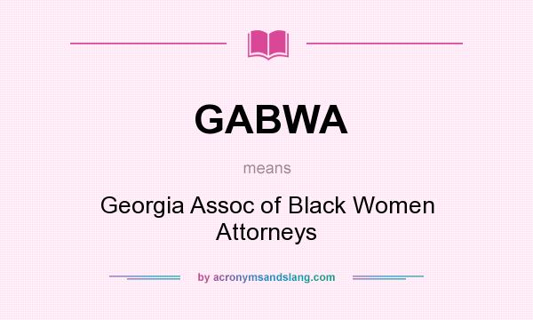 What does GABWA mean? It stands for Georgia Assoc of Black Women Attorneys