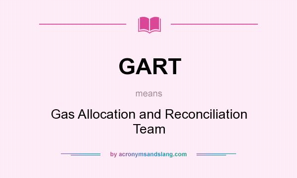 What does GART mean? It stands for Gas Allocation and Reconciliation Team