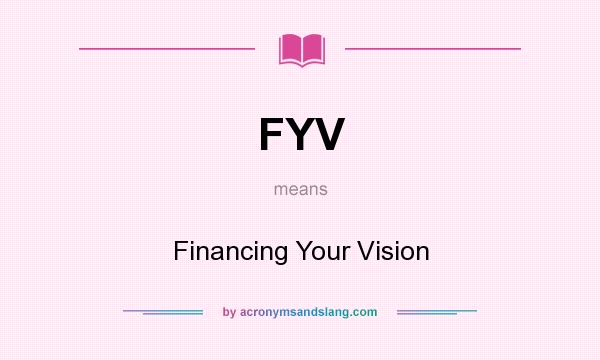 What does FYV mean? It stands for Financing Your Vision
