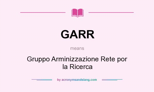 What does GARR mean? It stands for Gruppo Arminizzazione Rete por la Ricerca