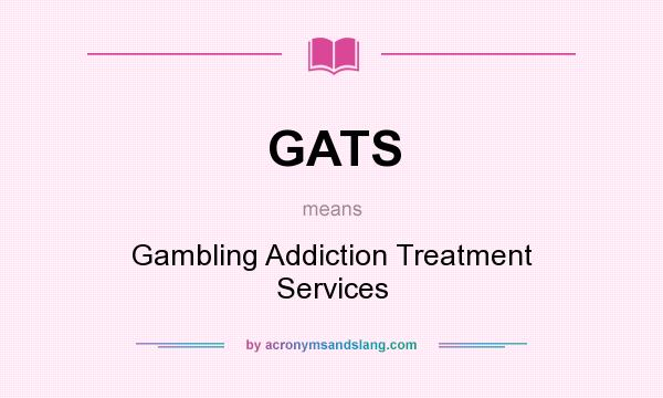 What does GATS mean? It stands for Gambling Addiction Treatment Services